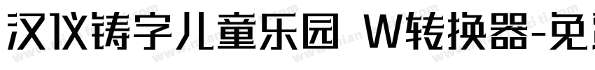 汉仪铸字儿童乐园 W转换器字体转换
